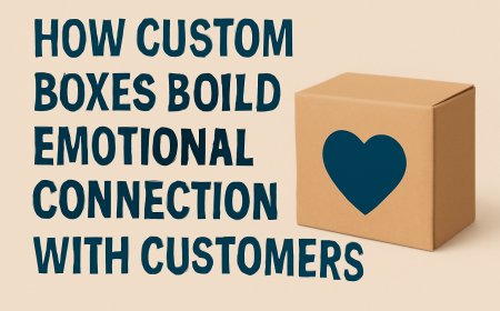 How Custom Boxes Strengthen Emotional Bonds with Customers
