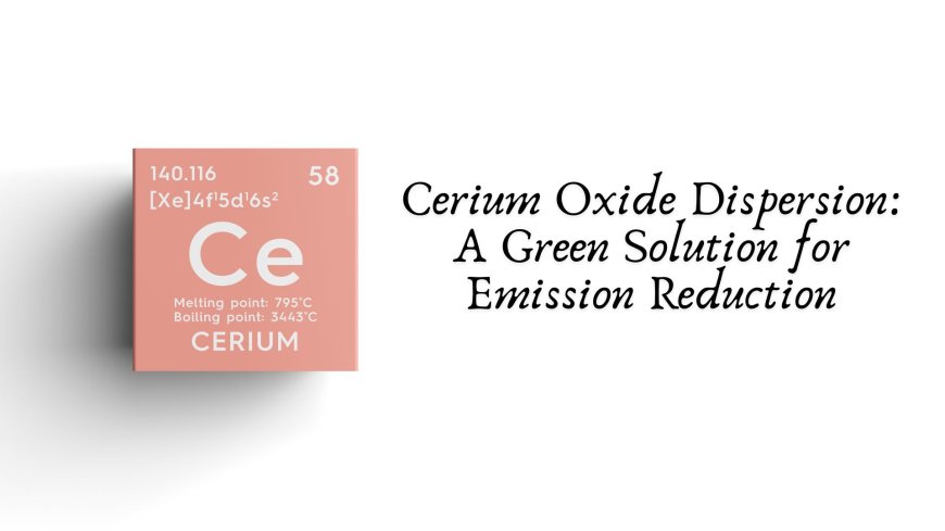 Cerium Oxide Dispersion: A Green Solution for Emission Reduction