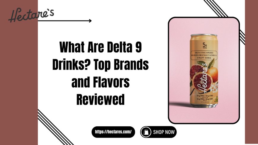 What Are Delta 9 Drinks? Top Brands and Flavors Reviewed