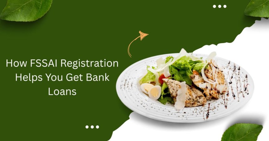 How FSSAI Registration Helps You Get Bank Loans