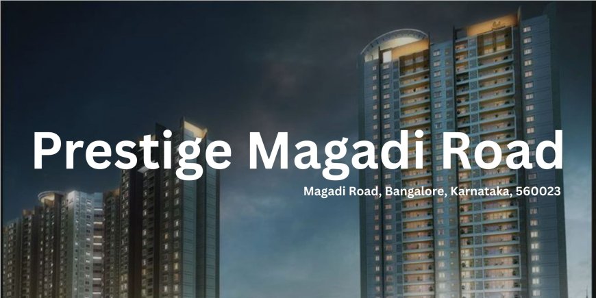 Prestige Magadi Road: Elevating Urban Living in Bangalore