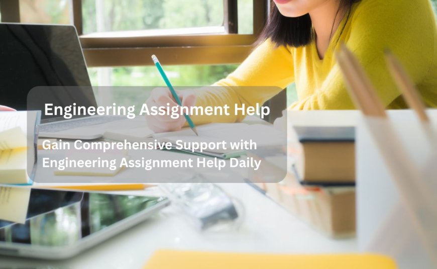 Gain Comprehensive Support with Engineering Assignment Help Daily