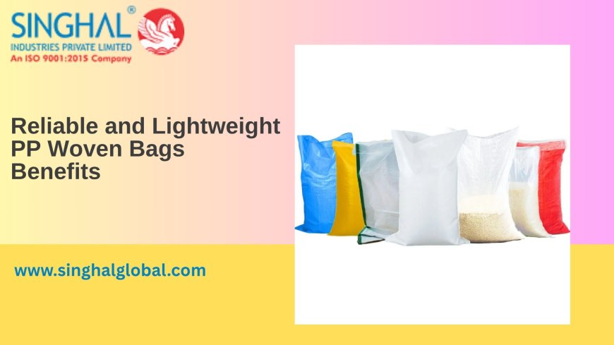 Reliable and Lightweight PP Woven Bags Benefits