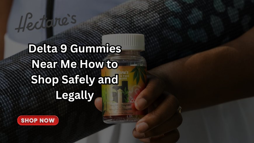 Delta 9 Gummies Near Me How to Shop Safely and Legally