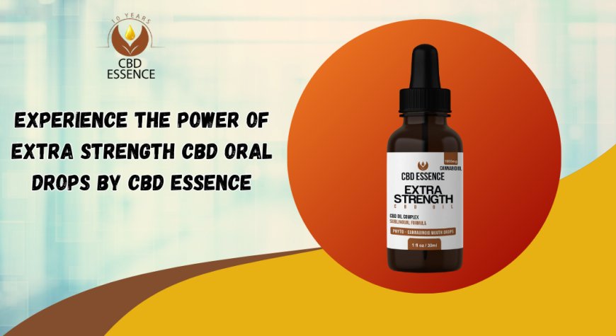 Experience the Power of Extra Strength CBD Oral Drops by CBD Essence
