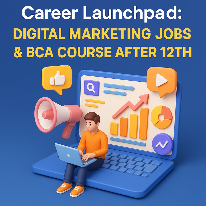 Career Launchpad: Digital Marketing Jobs & BCA Course After 12th