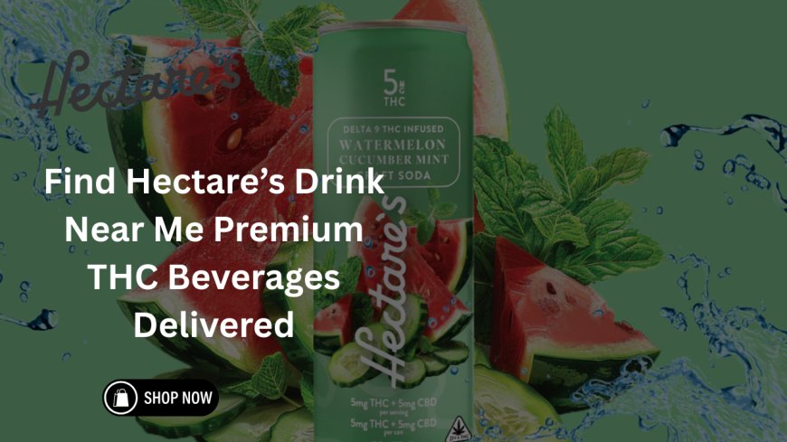 Find Hectare’s Drink Near Me Premium THC Beverages Delivered