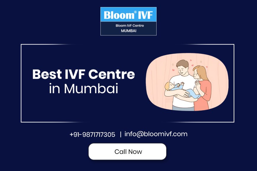 Why Bloom IVF is the Best IVF Centre in Mumbai for Your Fertility Journey
