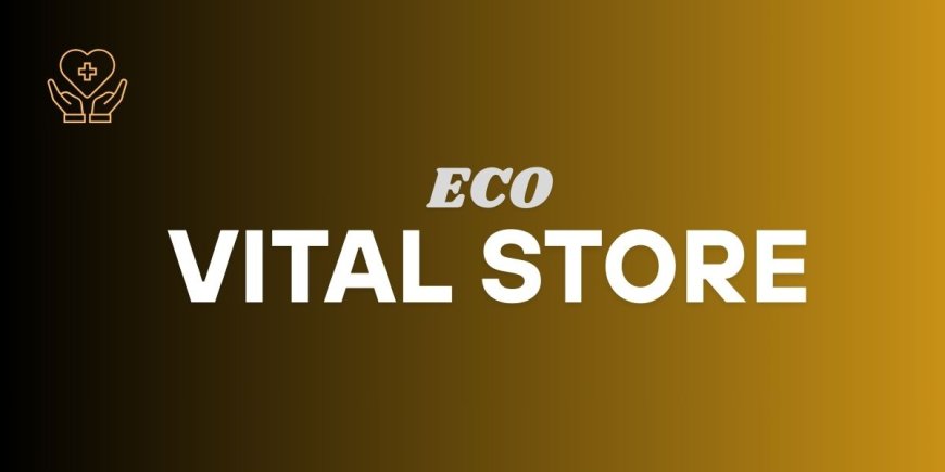 Top Reasons to Shop at ECO Vital Store for Holistic Health Needs