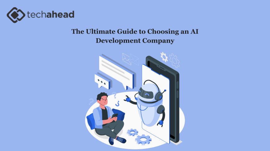 The Ultimate Guide to Choosing an AI Development Company