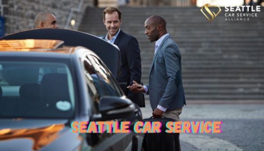 Get Seamless Travel in the Emerald City with Car Service in Seattle Washington