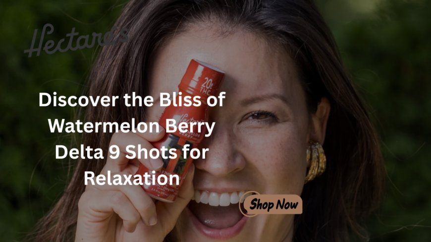 Discover the Bliss of Watermelon Berry Delta 9 Shots for Relaxation