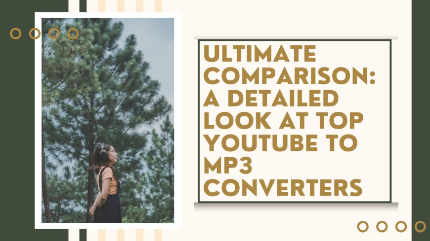 Ultimate Comparison: A Detailed Look at Top YouTube to MP3 Converters