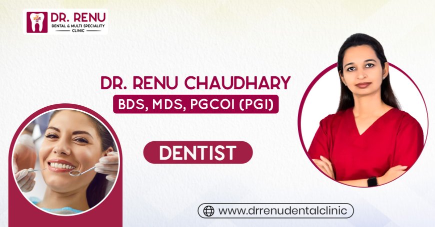 What Makes Dr. Renu Chaudhary the Go-To Dental Expert in Jaipur? Real Stories, Real Smiles
