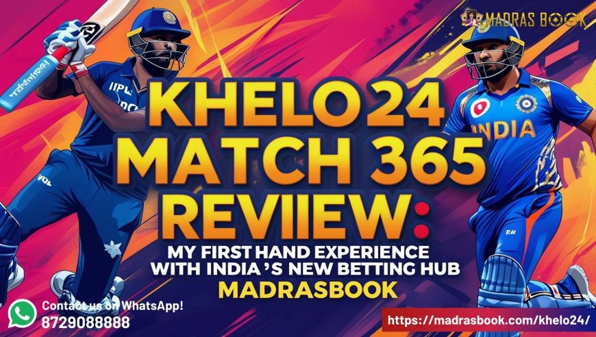 Khelo24 Match 365 Review: My First-Hand Experience with India’s New Betting Hub