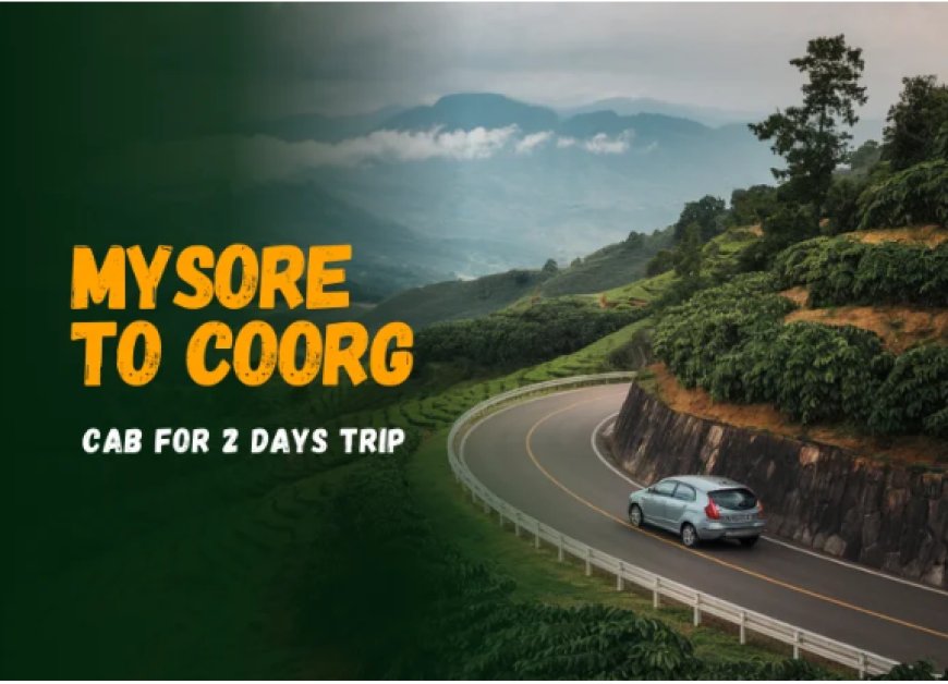 Perfect 2-Day Mysore to Coorg Cab Itinerary for Couples & Families
