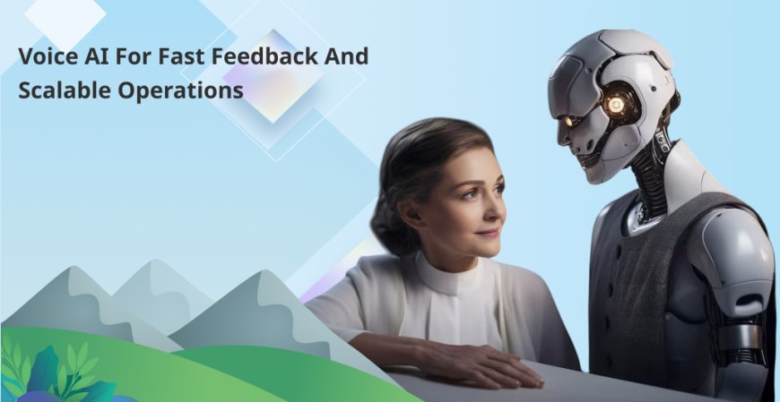 Voice AI for Fast Feedback and Scalable Operations